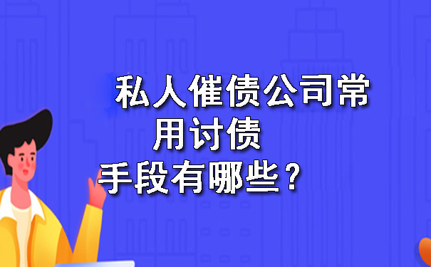 私人催债公司常用讨债手段有哪些?.jpg