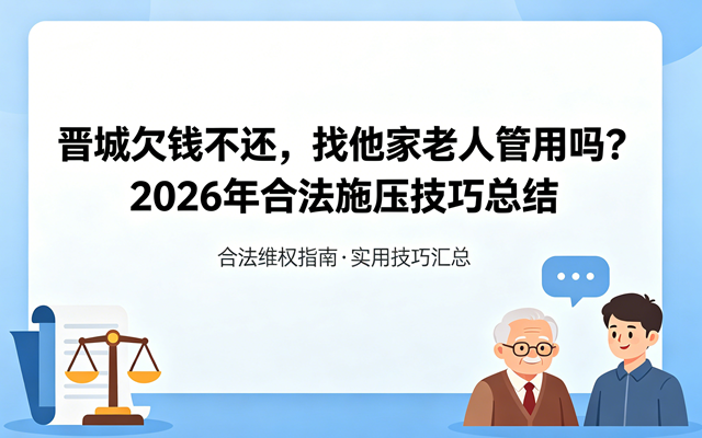 晋城欠钱不还，找他家老人管用吗？2026年合法施压技巧总结.png